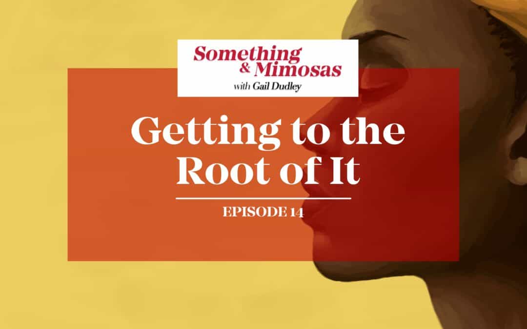 Episode 14: Getting To The Root Of It